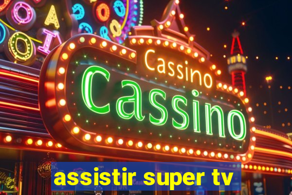 assistir super tv